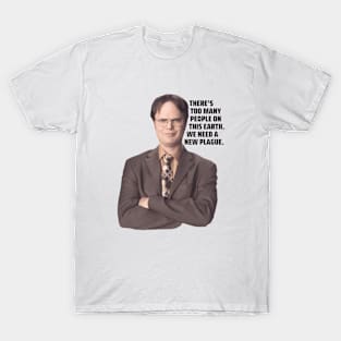 Dwight Schrute Quote | There's Too Many People On Earth. We Need a New Plague | The Office Quote T-Shirt